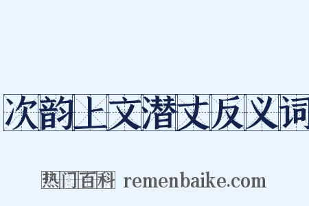 次韵上文潜丈反义词是什么意思的图片